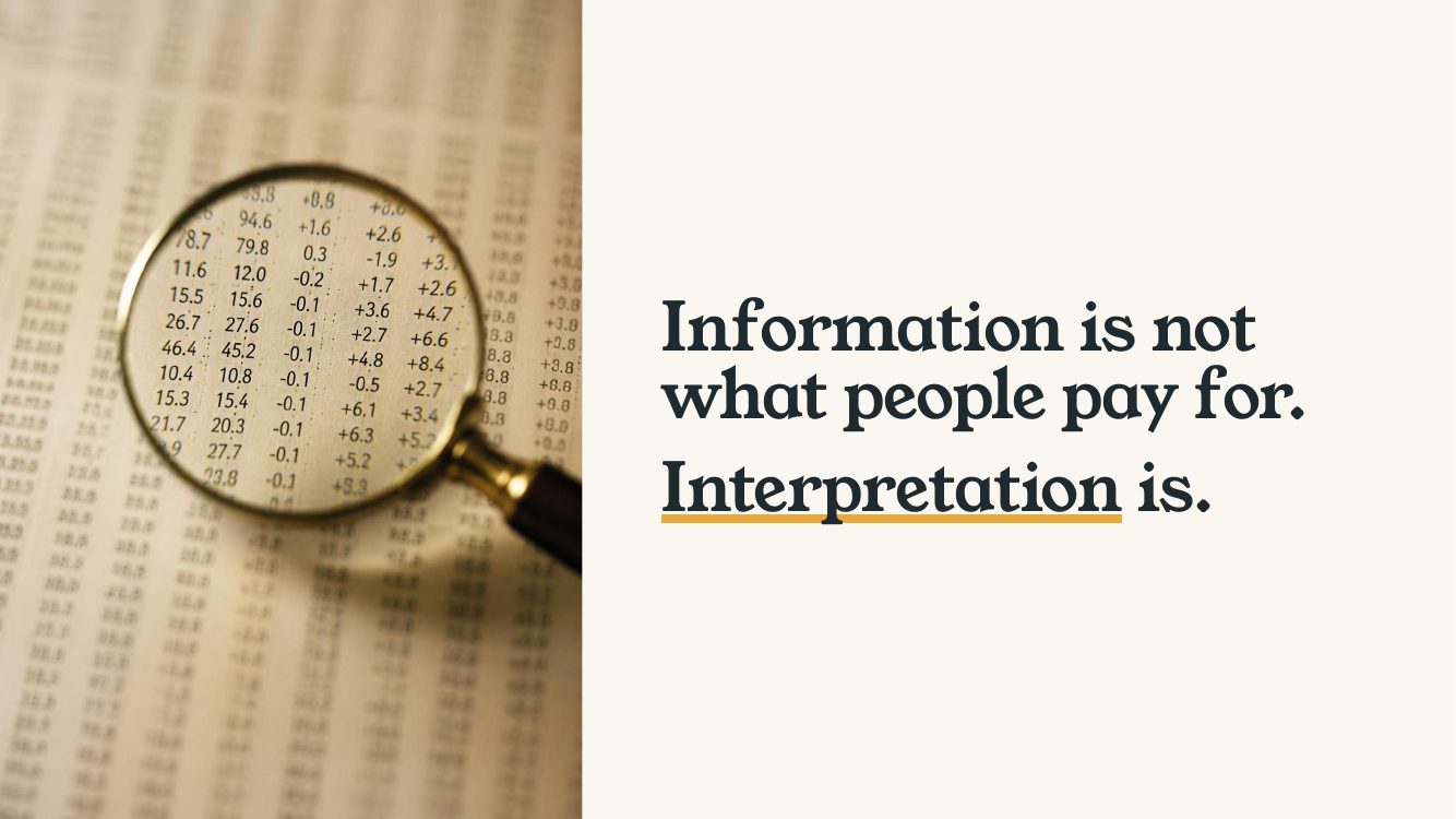 Information is not what people pay for. Interpretation is.